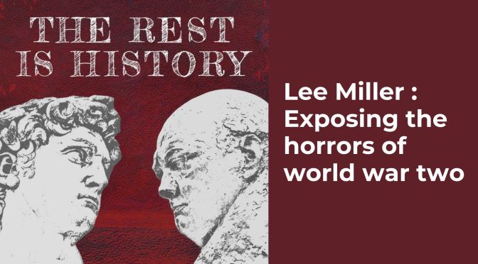 Lee Miller : Exposing the horrors of world war two
