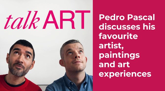 Pedro Pascal discusses his favourite artist, paintings and art experiences