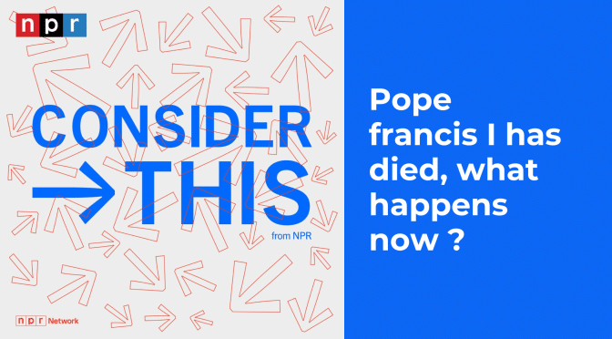 Pope Francis I has died, what happens now ?