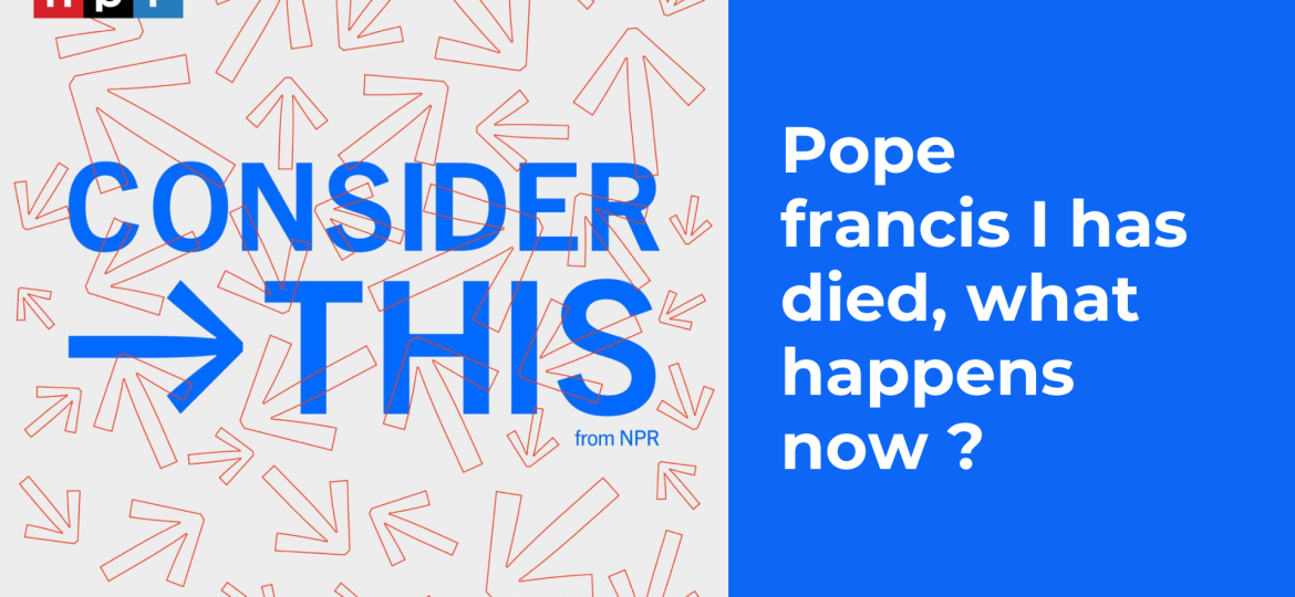 Pope francis I has died, what happens now ?