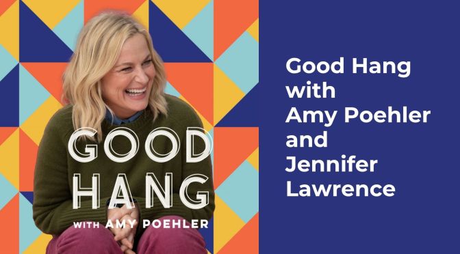 Good Hang with Amy Poehler and Jennifer Lawrence