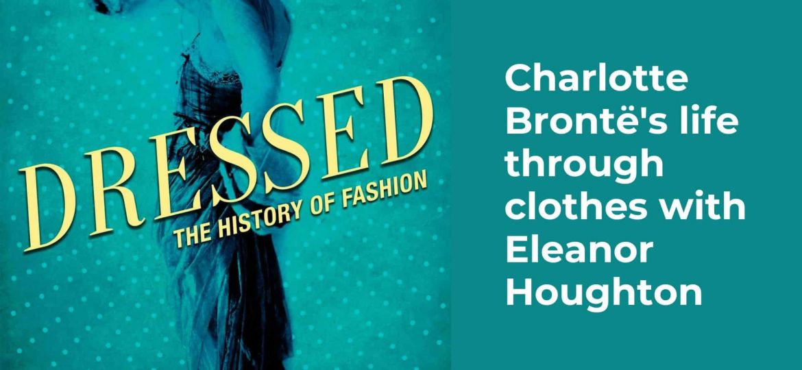 Charlotte Brontë's life through clothes with Eleanor Houghton