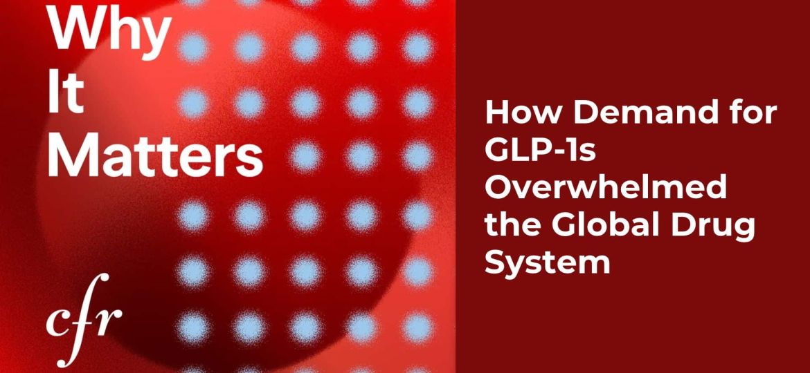 How Demand for GLP-1s Overwhelmed the Global Drug System